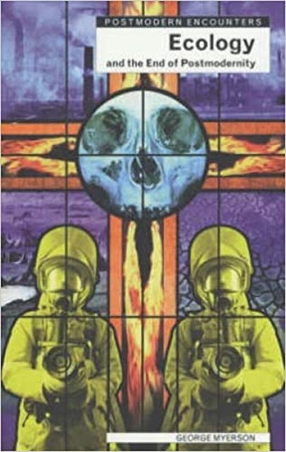 Ecology and the End of Postmodernity - George Myerson Ecology and the End of Postmodernity - George Myerson
