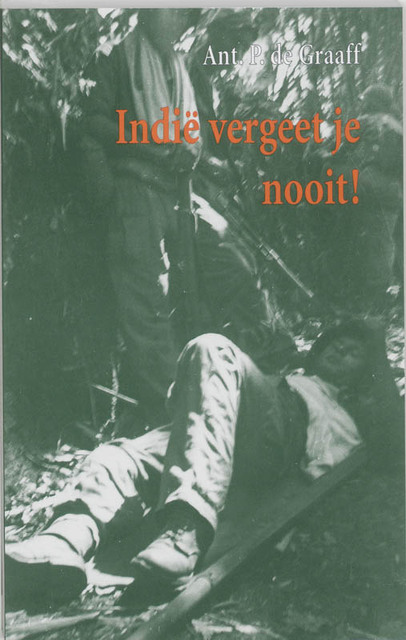 Indië vergeet je nooit ! - A.P. de Graaff Indië vergeet je nooit ! - A.P. de Graaff
