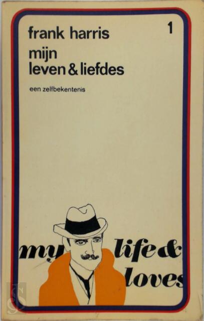 Mijn leven en liefdes - Frank Harris (Pseud. van James Thomas Harris Pseud. van James Thomas Harris) Mijn leven en liefdes - Frank Harris (Pseud. van James Thomas Harris Pseud. van James Thomas Harris)