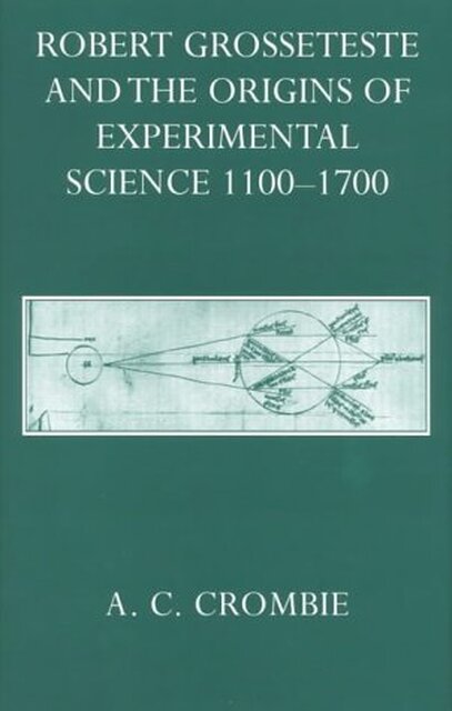 Robert Grosseteste and the origins of experimental science 1100-1700 - Alistair Cameron Crombie Robert Grosseteste and the origins of experimental science 1100-1700 - Alistair Cameron Crombie