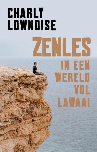 Zenles in een wereld vol lawaai - Charly Lownoise, Ramon Roelofs Zenles in een wereld vol lawaai - Charly Lownoise, Ramon Roelofs