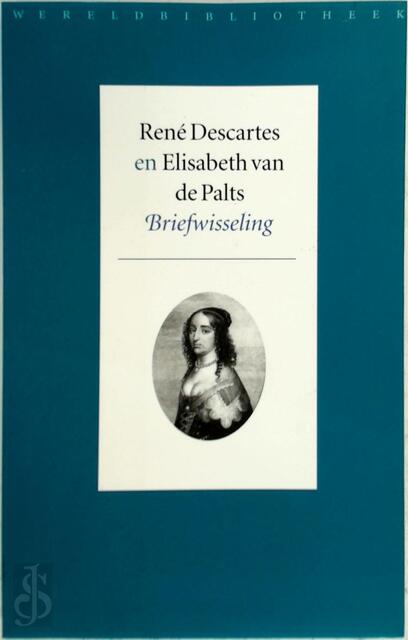 René Descartes en Elisabeth van de Palts - Briefwisseling - René Descartes René Descartes en Elisabeth van de Palts - Briefwisseling - René Descartes