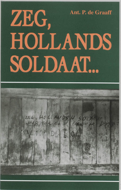 Zeg, Hollands soldaat... - A.P. de Graaff Zeg, Hollands soldaat... - A.P. de Graaff