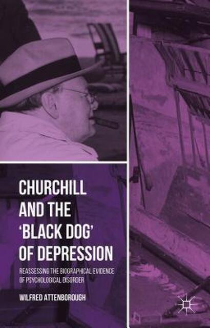 Churchill and the 'Black Dog' of Depression - Wilfred Attenborough Churchill and the 'Black Dog' of Depression - Wilfred Attenborough