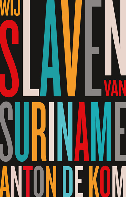 Wij slaven van Suriname - Anton de Kom Wij slaven van Suriname - Anton de Kom