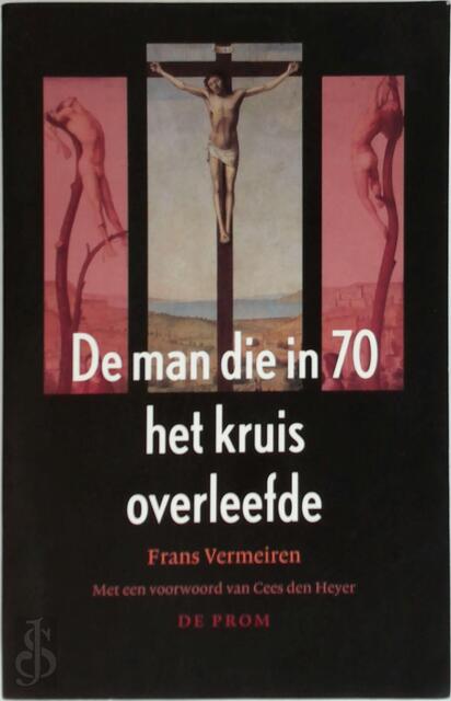 De man die in 70 het kruis overleefde - Frans Vermeiren De man die in 70 het kruis overleefde - Frans Vermeiren