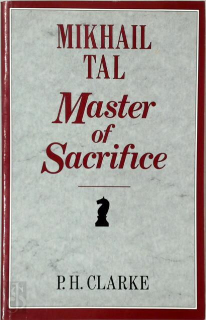 Mikhail Tal--master of Sacrifice - Mihails Tāls, Peter Hugh Clarke Mikhail Tal--master of Sacrifice - Mihails Tāls, Peter Hugh Clarke