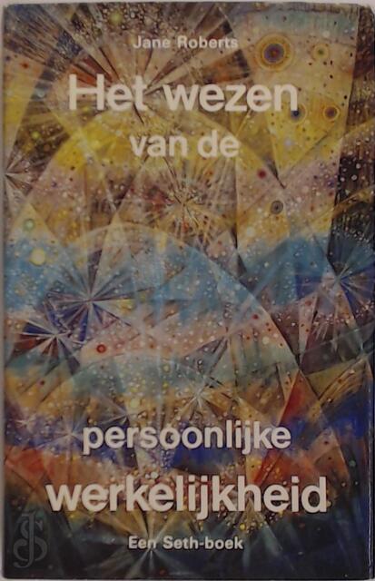 Het wezen van de persoonlijke werkelijkheid - Jane Roberts, Robert F. Butts, Anneke Thole-Velthuyse Het wezen van de persoonlijke werkelijkheid - Jane Roberts, Robert F. Butts, Anneke Thole-Velthuyse