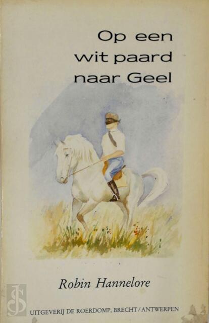 Op een wit paard naar Geel - Robin Hannelore Op een wit paard naar Geel - Robin Hannelore