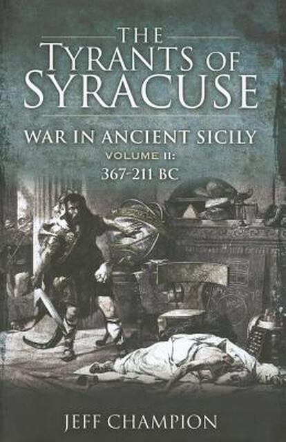 The Tyrants of Syracuse - War in Ancient Sicily - Jeffrey Champion The Tyrants of Syracuse - War in Ancient Sicily - Jeffrey Champion