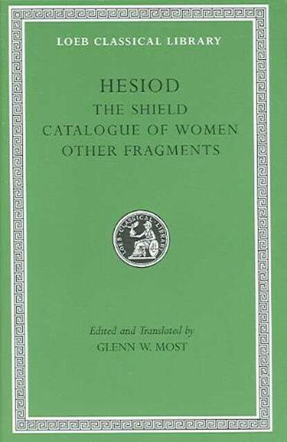 Hesiod - The Shield Catalogue of Women. Other Fragments V 2 L503 (Trans. Most)(Greek) - Hesiod Hesiod - The Shield Catalogue of Women. Other Fragments V 2 L503 (Trans. Most)(Greek) - Hesiod