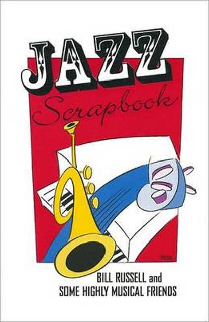 Jazz Scrapbook: Bill Russell and Some Highly Musical Friends - Bill Russel Jazz Scrapbook: Bill Russell and Some Highly Musical Friends - Bill Russel