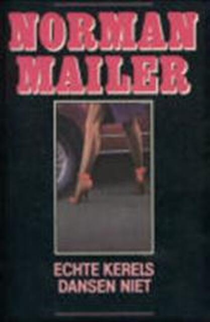 Echte kerels dansen niet - Norman Mailer, Frans Bruning Echte kerels dansen niet - Norman Mailer, Frans Bruning