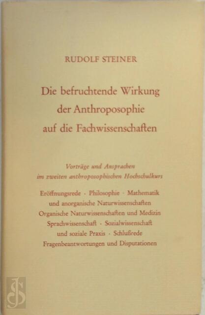 Die Befruchtende Wirkung Der Anthroposophie Auf Die Fachwissenschaften - Rudolf Steiner Die Befruchtende Wirkung Der Anthroposophie Auf Die Fachwissenschaften - Rudolf Steiner