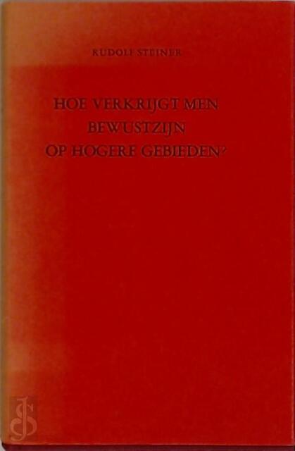 Hoe verkrijgt men bewustzijn op hogere gebieden? - Rudolf Steiner Hoe verkrijgt men bewustzijn op hogere gebieden? - Rudolf Steiner