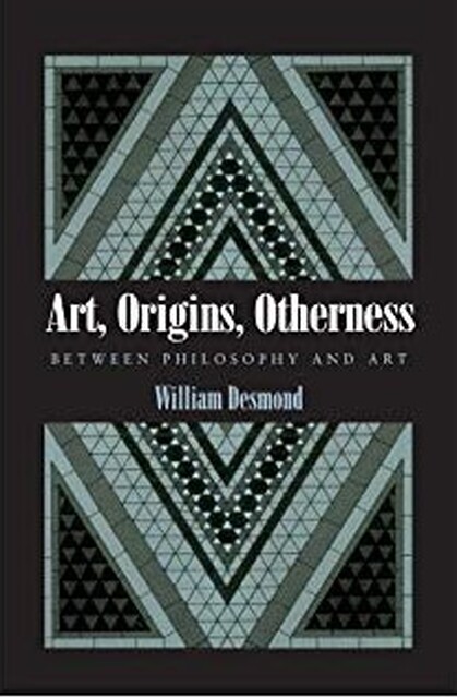 Art, origins, otherness - William Desmond Art, origins, otherness - William Desmond