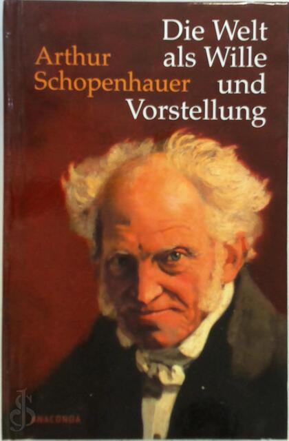 Die Welt als Wille und Vorstellung - Arthur Schopenhauer Die Welt als Wille und Vorstellung - Arthur Schopenhauer