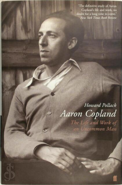 Aaron Copland : The Life and Work of an Uncommon Man - Howard Pollack Aaron Copland : The Life and Work of an Uncommon Man - Howard Pollack