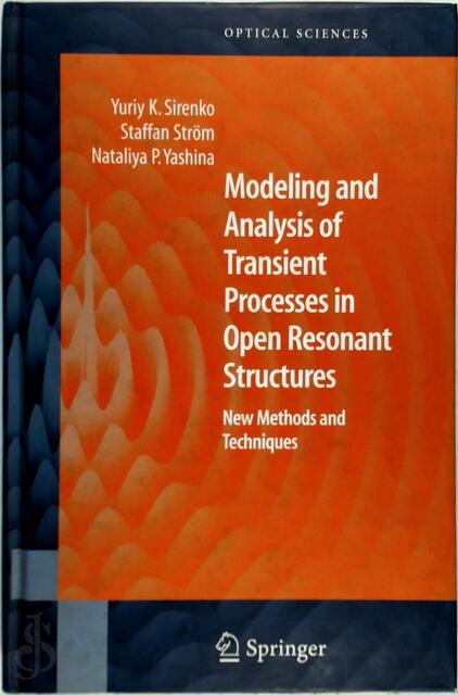 Modeling and Analysis of Transient Processes in Open Resonant Structures - Yuriy K. Sirenko, Professor Of Electromagnetic Theory Staffan Strom, Staffan Ström, Nataliya P. Yashina Modeling and Analysis of Transient Processes in Open Resonant Structures - Yuriy K. Sirenko, Professor Of Electromagnetic Theory Staffan Strom, Staffan Ström, Nataliya P. Yashina