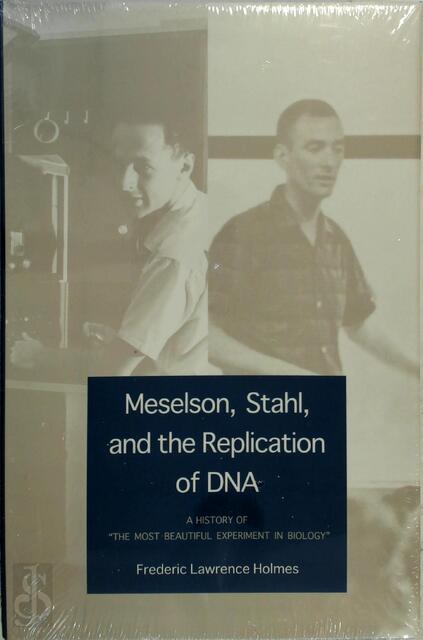 Meselson, Stahl & the Replication of DNA - A History of 'The Most Beautiful Experiment in Biology' - Frederic Holmes Meselson, Stahl & the Replication of DNA - A History of 'The Most Beautiful Experiment in Biology' - Frederic Holmes