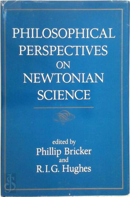 Philosophical Perspectives on Newtonian Science - Phillip Bricker, R.I.G. Hughes Philosophical Perspectives on Newtonian Science - Phillip Bricker, R.I.G. Hughes