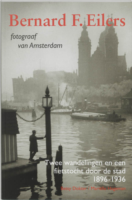 Bernard F. Eilers, fotograaf van Amsterdam - B. Dokter, M. Hageman Bernard F. Eilers, fotograaf van Amsterdam - B. Dokter, M. Hageman