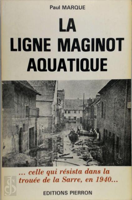 La ligne Maginot aquatique - Paul Marque La ligne Maginot aquatique - Paul Marque