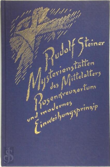 Mysterienstätten des Mittelalters: Rosenkreuzertum und modernes Einweihungsprinzip - Rudolf Steiner Mysterienstätten des Mittelalters: Rosenkreuzertum und modernes Einweihungsprinzip - Rudolf Steiner