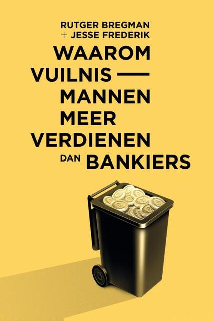 Waarom vuilnismannen meer verdienen dan bankiers - Rutger Bregman, Jesse Frederik Waarom vuilnismannen meer verdienen dan bankiers - Rutger Bregman, Jesse Frederik