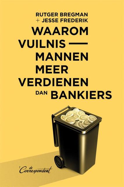 Waarom vuilnismannen meer verdienen dan bankiers - Rutger Bregman, Jesse Frederik Waarom vuilnismannen meer verdienen dan bankiers - Rutger Bregman, Jesse Frederik
