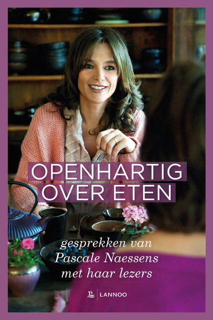 Openhartig over eten - Pascale Naessens Openhartig over eten - Pascale Naessens