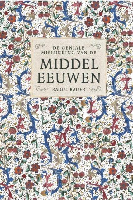 De geniale mislukking van de middeleeuwen - Raoul Bauer De geniale mislukking van de middeleeuwen - Raoul Bauer