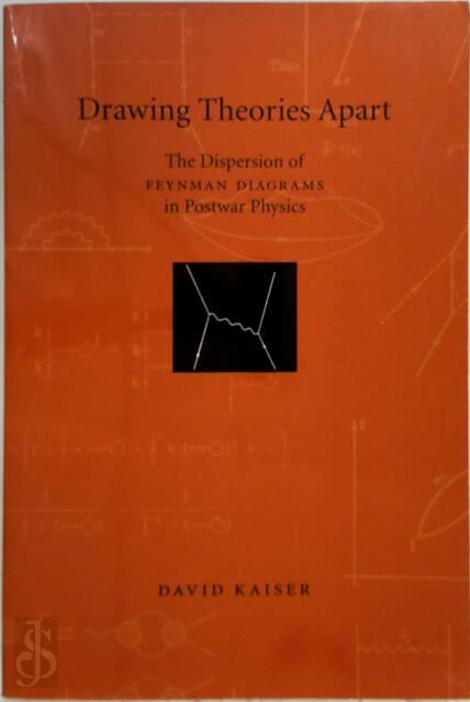 Drawing Theories Apart - The Dispersion of Feynman Diagrams in Postwar Physics - David Kaiser Drawing Theories Apart - The Dispersion of Feynman Diagrams in Postwar Physics - David Kaiser