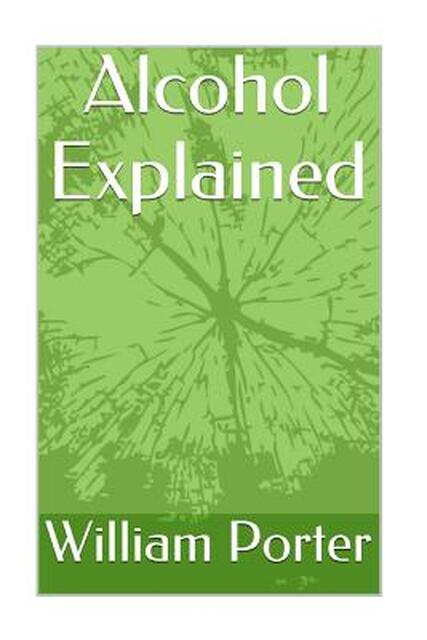 Alcohol Explained - William Porter Alcohol Explained - William Porter