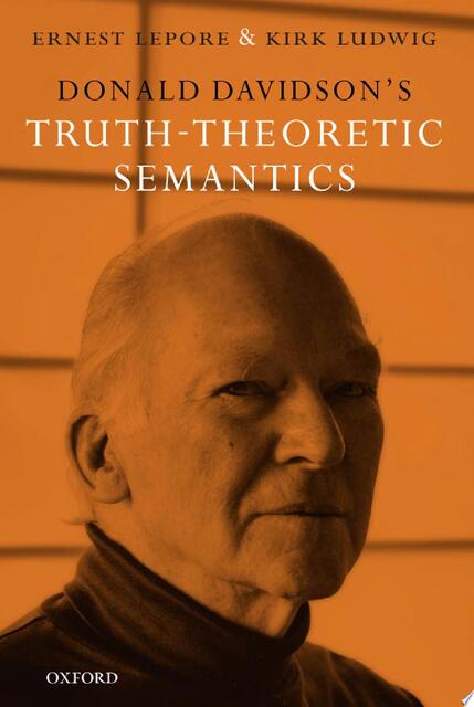 Donald Davidson's Truth-Theoretic Semantics - Ernest Lepore, Kirk Ludwig Donald Davidson's Truth-Theoretic Semantics - Ernest Lepore, Kirk Ludwig
