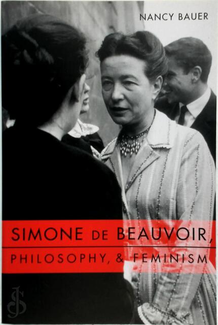 Simone De Beauvoir, Philosophy, & Feminism - Nancy Bauer Simone De Beauvoir, Philosophy, & Feminism - Nancy Bauer