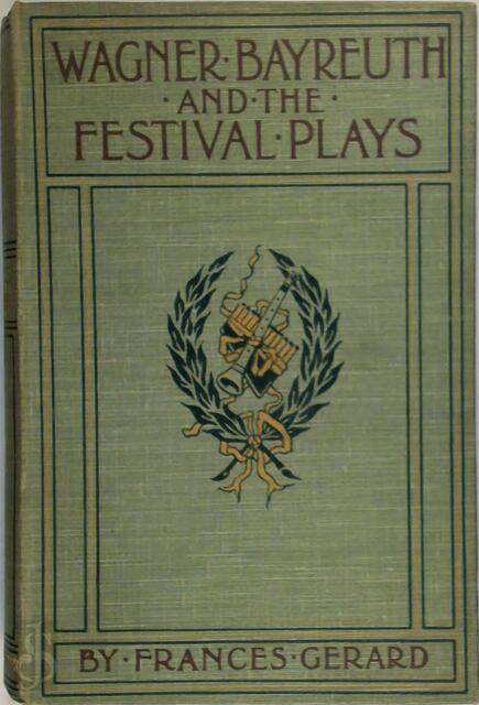 Wagner Bayreuth and the Festival Plays - Frances A. Gerard Wagner Bayreuth and the Festival Plays - Frances A. Gerard