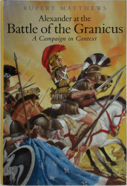 Alexander at the Battle of Granicus - Rupert Matthews Alexander at the Battle of Granicus - Rupert Matthews