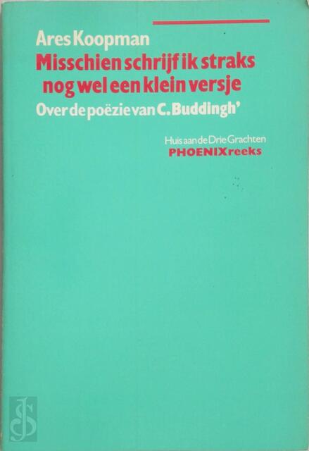 Misschien schrijf ik straks nog wel een klein versje. Over de poëzie van C.Buddingh - Ares Koopman Misschien schrijf ik straks nog wel een klein versje. Over de poëzie van C.Buddingh - Ares Koopman