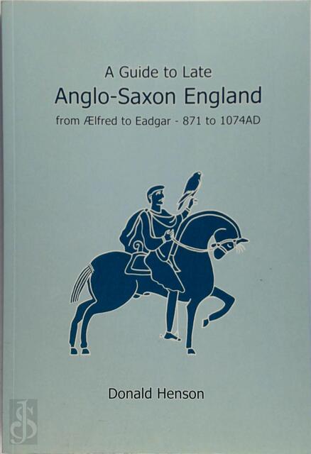 A Guide to Late Anglo-Saxon England - Donald Henson A Guide to Late Anglo-Saxon England - Donald Henson