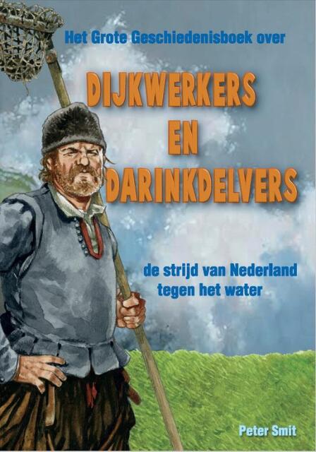 Dijkwerkers en Darinkdelvers - Het Grote Geschiedenisboek over de strijd van Nederland tegen het water - Peter Smit Dijkwerkers en Darinkdelvers - Het Grote Geschiedenisboek over de strijd van Nederland tegen het water - Peter Smit