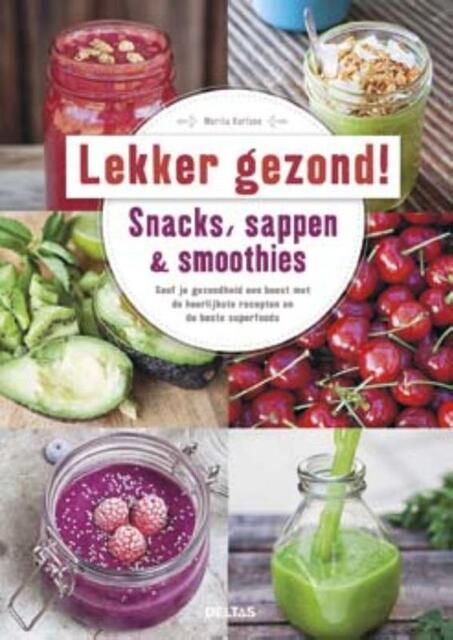 Lekker en gezond! Snacks, sappen & smoothies - Marita Karlson Lekker en gezond! Snacks, sappen & smoothies - Marita Karlson