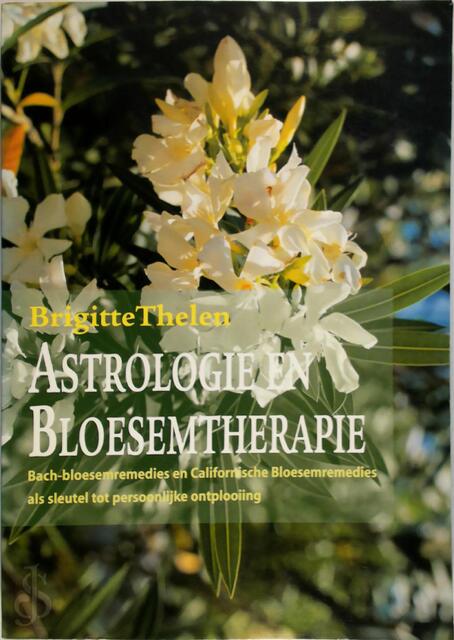 Astrologie en bloesemtherapie - Brigitte Thelen, Dick van Ouwerkerk, Bredt Ipenburg Astrologie en bloesemtherapie - Brigitte Thelen, Dick van Ouwerkerk, Bredt Ipenburg
