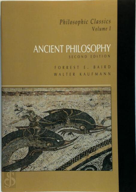 Philosophic Classics: Ancient philosophy - Forrest E. Baird, Walter Arnold Kaufmann Philosophic Classics: Ancient philosophy - Forrest E. Baird, Walter Arnold Kaufmann