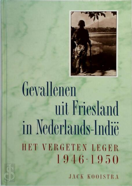 Gevallenen uit Friesland in Nederlands-Indië - Jack Kooistra Gevallenen uit Friesland in Nederlands-Indië - Jack Kooistra