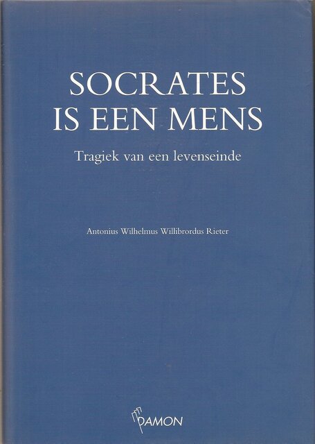 Socrates is een mens - Antonius Wilhelmus Willibrordus Rieter Socrates is een mens - Antonius Wilhelmus Willibrordus Rieter