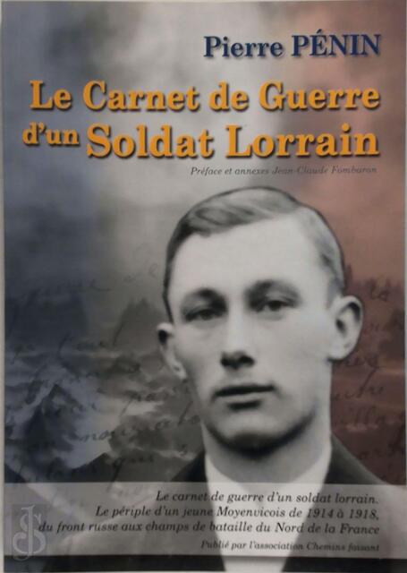 Le carnet de guerre d'un soldat Lorrain - Pierre Pénin, Jean-Claude Fombaron Le carnet de guerre d'un soldat Lorrain - Pierre Pénin, Jean-Claude Fombaron