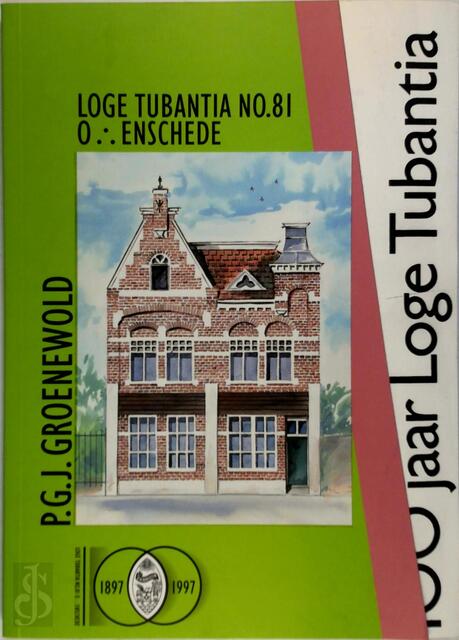 100 jaar geschiedenis Loge Tubantia No. 81. O. Enschede - P.G.J. Groenwold 100 jaar geschiedenis Loge Tubantia No. 81. O. Enschede - P.G.J. Groenwold