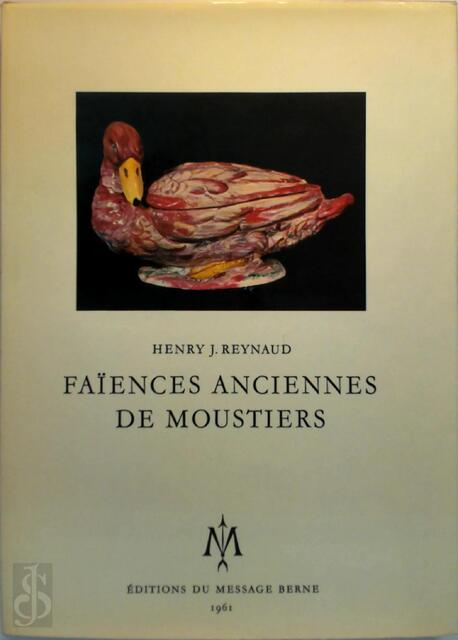 Faïences anciennes de Moustiers - Henry Jean Reynaud, Fernand Cuvelier, Charles Curtil-boyer Faïences anciennes de Moustiers - Henry Jean Reynaud, Fernand Cuvelier, Charles Curtil-boyer