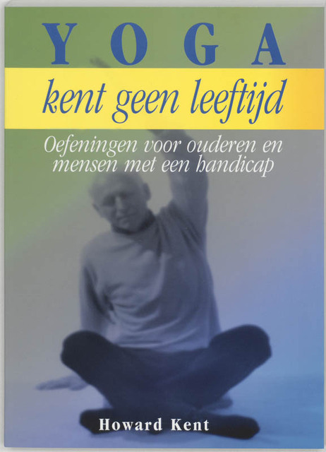 Yoga kent geen leeftijd - H. Kent Yoga kent geen leeftijd - H. Kent